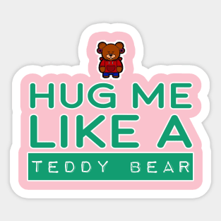 HUG ME LIKE A TEDDY BEAR Sticker